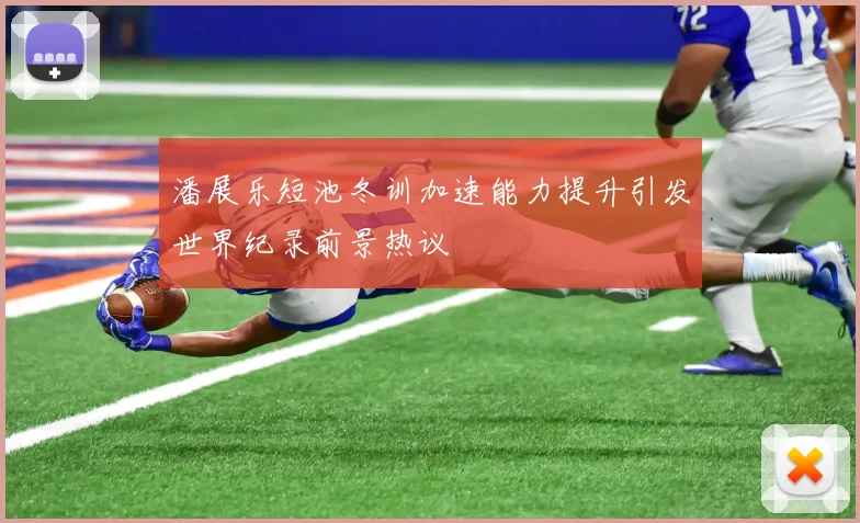 潘展乐短池冬训加速能力提升引发世界纪录前景热议