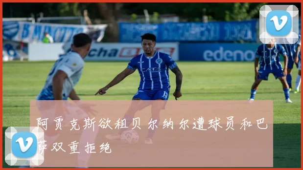 阿贾克斯欲租贝尔纳尔遭球员和巴萨双重拒绝